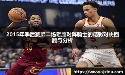 2015年季后赛第二场老鹰对阵骑士的精彩对决回顾与分析